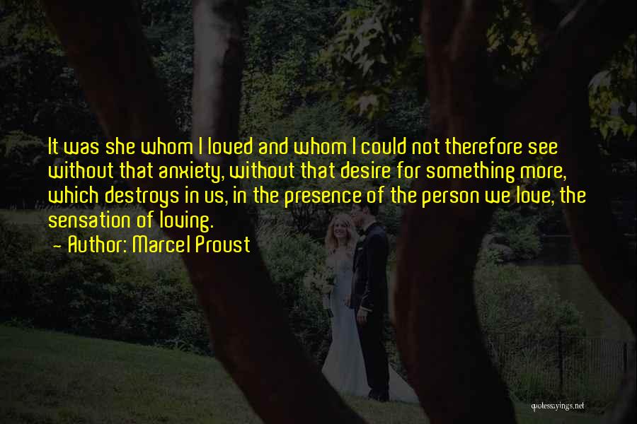 Marcel Proust Quotes: It Was She Whom I Loved And Whom I Could Not Therefore See Without That Anxiety, Without That Desire For