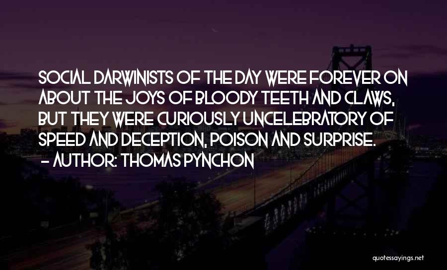 Thomas Pynchon Quotes: Social Darwinists Of The Day Were Forever On About The Joys Of Bloody Teeth And Claws, But They Were Curiously