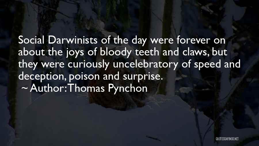 Thomas Pynchon Quotes: Social Darwinists Of The Day Were Forever On About The Joys Of Bloody Teeth And Claws, But They Were Curiously