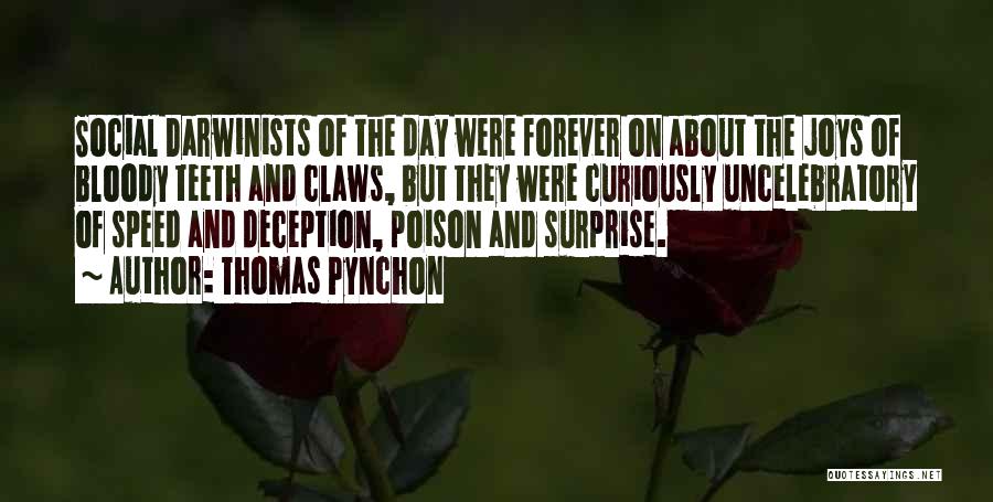 Thomas Pynchon Quotes: Social Darwinists Of The Day Were Forever On About The Joys Of Bloody Teeth And Claws, But They Were Curiously