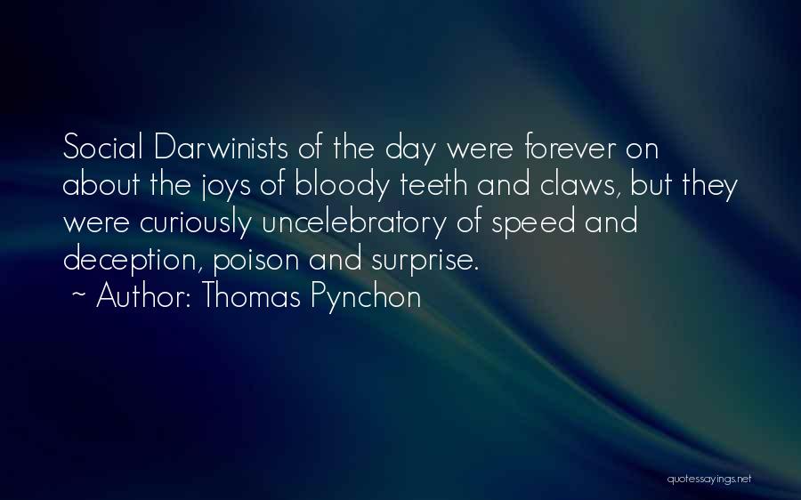 Thomas Pynchon Quotes: Social Darwinists Of The Day Were Forever On About The Joys Of Bloody Teeth And Claws, But They Were Curiously