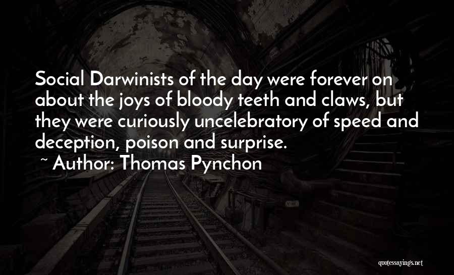 Thomas Pynchon Quotes: Social Darwinists Of The Day Were Forever On About The Joys Of Bloody Teeth And Claws, But They Were Curiously