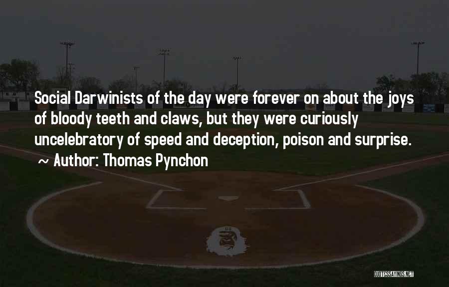 Thomas Pynchon Quotes: Social Darwinists Of The Day Were Forever On About The Joys Of Bloody Teeth And Claws, But They Were Curiously