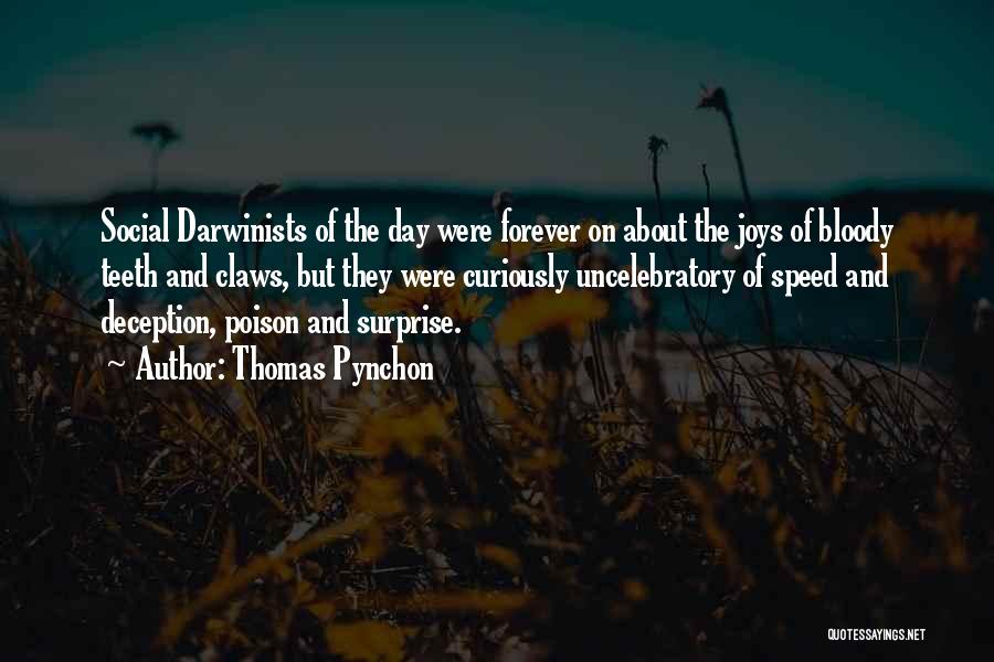 Thomas Pynchon Quotes: Social Darwinists Of The Day Were Forever On About The Joys Of Bloody Teeth And Claws, But They Were Curiously