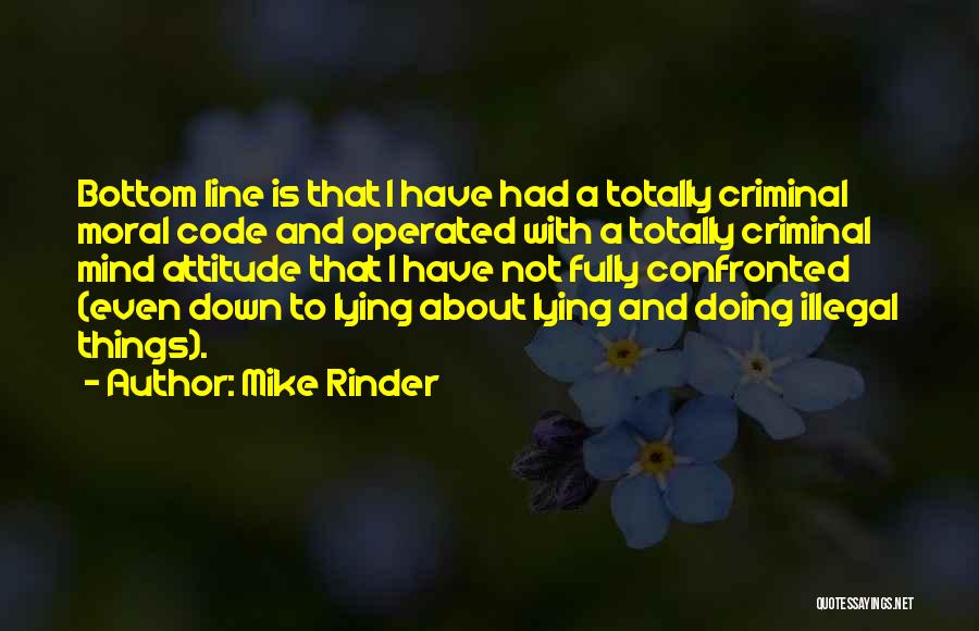 Mike Rinder Quotes: Bottom Line Is That I Have Had A Totally Criminal Moral Code And Operated With A Totally Criminal Mind Attitude