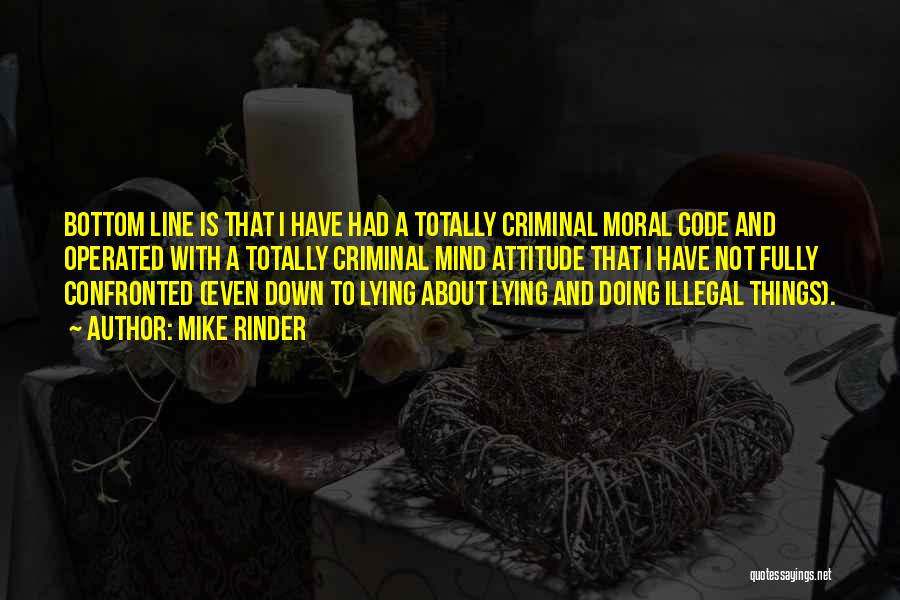 Mike Rinder Quotes: Bottom Line Is That I Have Had A Totally Criminal Moral Code And Operated With A Totally Criminal Mind Attitude