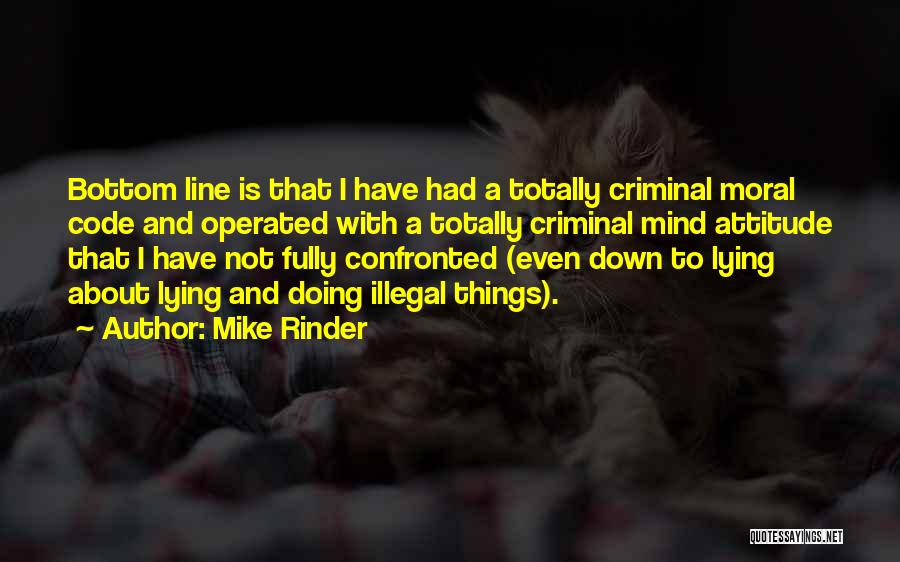 Mike Rinder Quotes: Bottom Line Is That I Have Had A Totally Criminal Moral Code And Operated With A Totally Criminal Mind Attitude