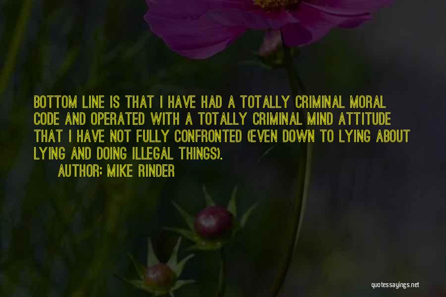 Mike Rinder Quotes: Bottom Line Is That I Have Had A Totally Criminal Moral Code And Operated With A Totally Criminal Mind Attitude