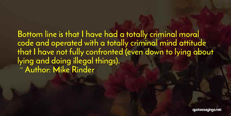 Mike Rinder Quotes: Bottom Line Is That I Have Had A Totally Criminal Moral Code And Operated With A Totally Criminal Mind Attitude