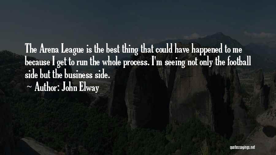 John Elway Quotes: The Arena League Is The Best Thing That Could Have Happened To Me Because I Get To Run The Whole