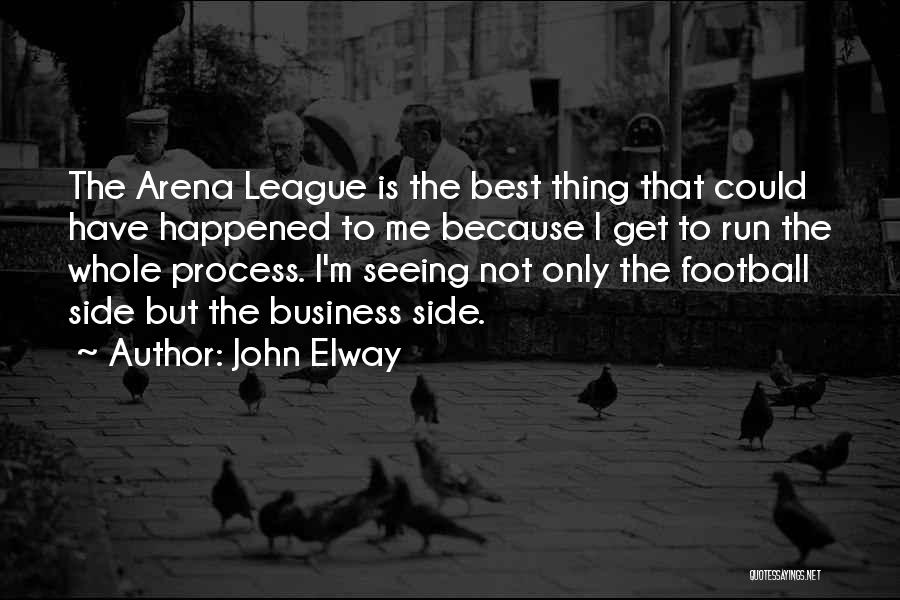 John Elway Quotes: The Arena League Is The Best Thing That Could Have Happened To Me Because I Get To Run The Whole