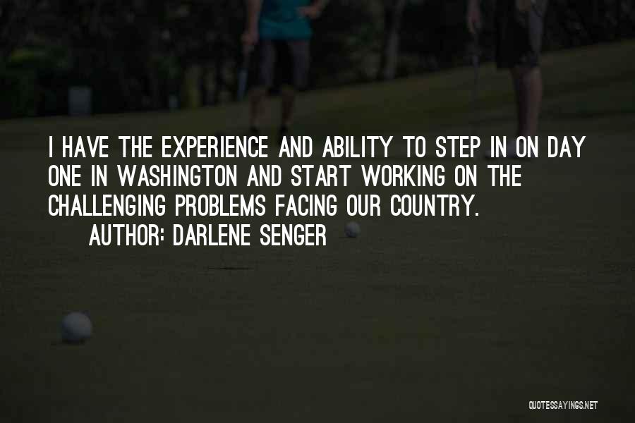 Darlene Senger Quotes: I Have The Experience And Ability To Step In On Day One In Washington And Start Working On The Challenging