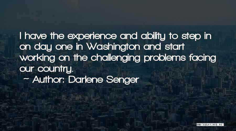 Darlene Senger Quotes: I Have The Experience And Ability To Step In On Day One In Washington And Start Working On The Challenging