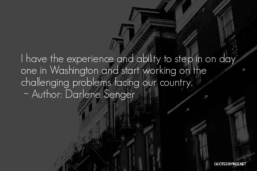 Darlene Senger Quotes: I Have The Experience And Ability To Step In On Day One In Washington And Start Working On The Challenging