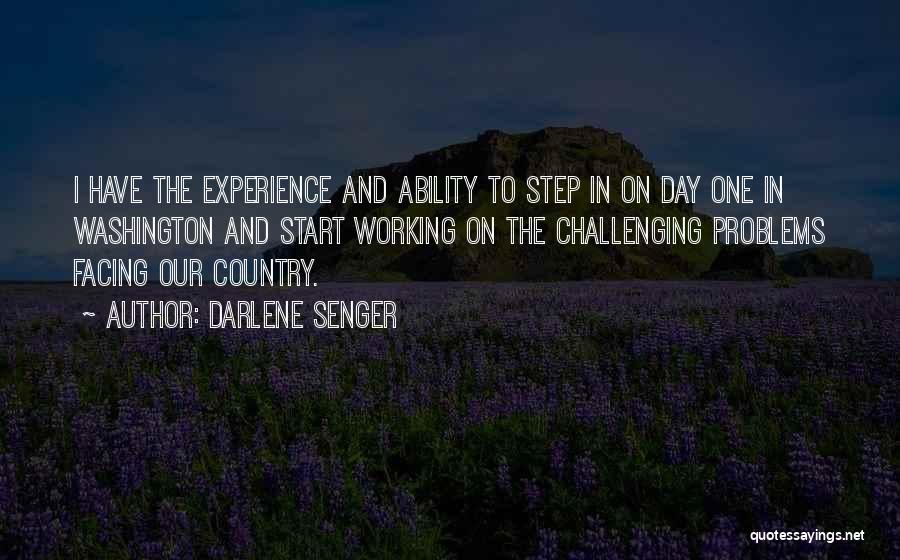 Darlene Senger Quotes: I Have The Experience And Ability To Step In On Day One In Washington And Start Working On The Challenging