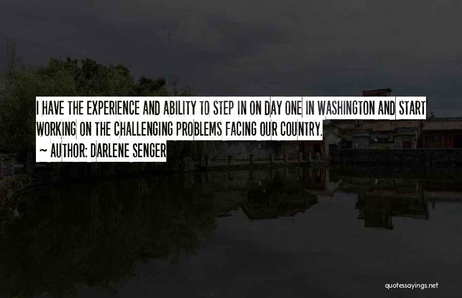 Darlene Senger Quotes: I Have The Experience And Ability To Step In On Day One In Washington And Start Working On The Challenging