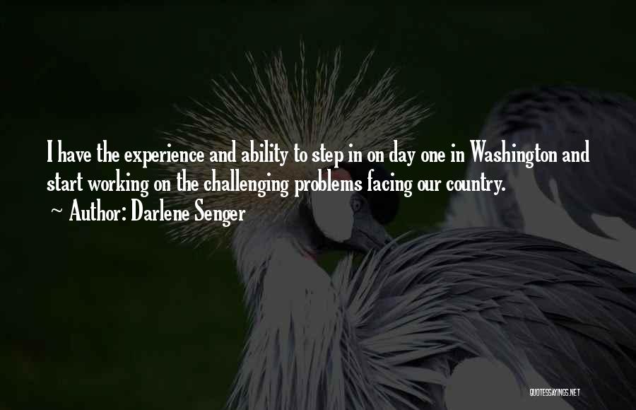 Darlene Senger Quotes: I Have The Experience And Ability To Step In On Day One In Washington And Start Working On The Challenging