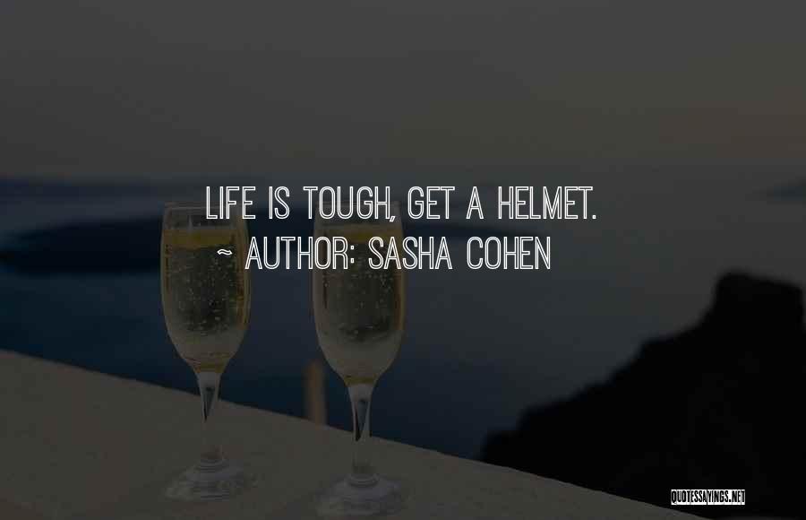 Sasha Cohen Quotes: Life Is Tough, Get A Helmet.