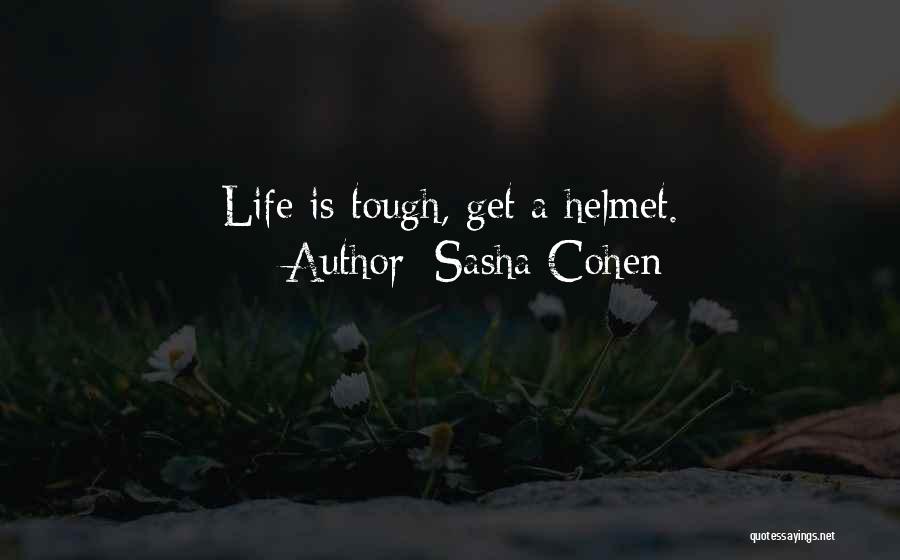 Sasha Cohen Quotes: Life Is Tough, Get A Helmet.