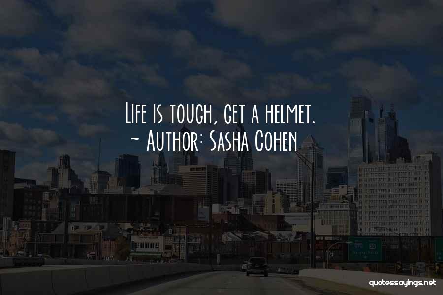 Sasha Cohen Quotes: Life Is Tough, Get A Helmet.