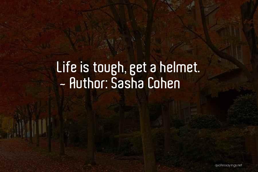 Sasha Cohen Quotes: Life Is Tough, Get A Helmet.