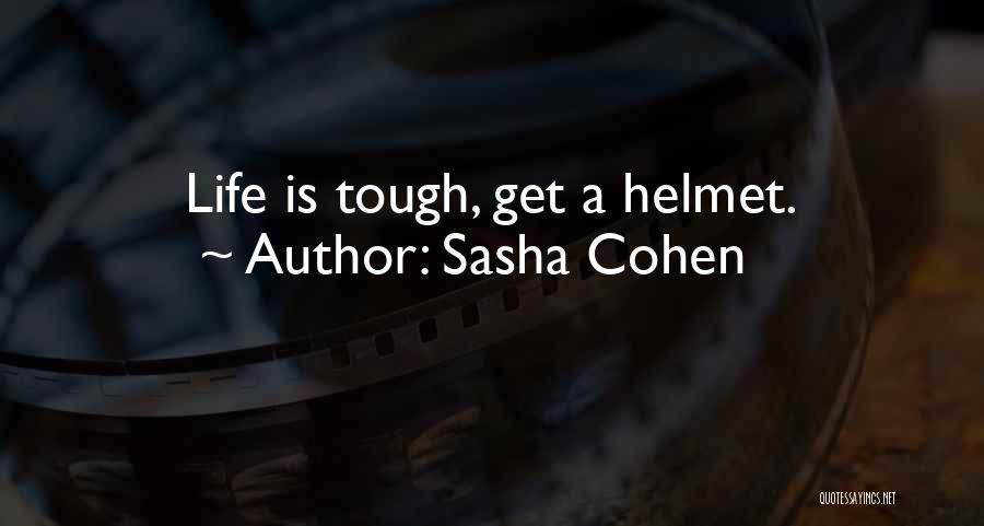 Sasha Cohen Quotes: Life Is Tough, Get A Helmet.