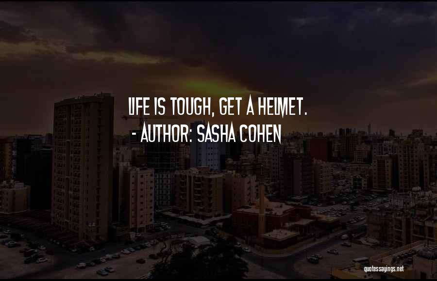 Sasha Cohen Quotes: Life Is Tough, Get A Helmet.