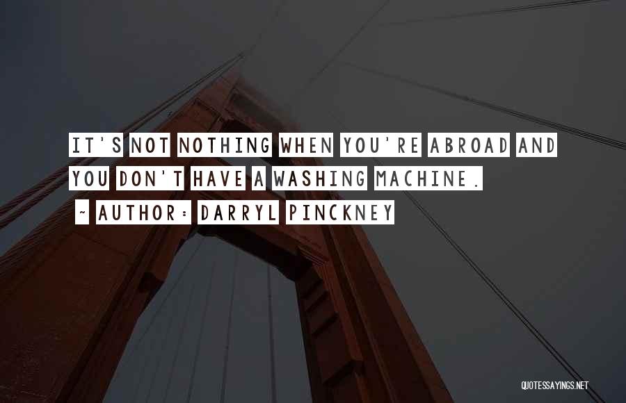 Darryl Pinckney Quotes: It's Not Nothing When You're Abroad And You Don't Have A Washing Machine.