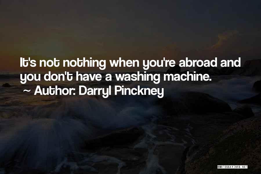 Darryl Pinckney Quotes: It's Not Nothing When You're Abroad And You Don't Have A Washing Machine.