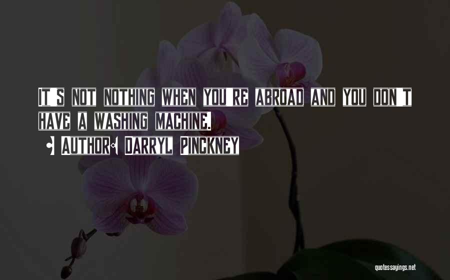 Darryl Pinckney Quotes: It's Not Nothing When You're Abroad And You Don't Have A Washing Machine.