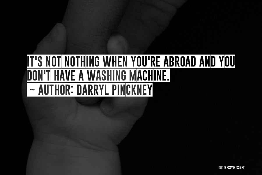 Darryl Pinckney Quotes: It's Not Nothing When You're Abroad And You Don't Have A Washing Machine.