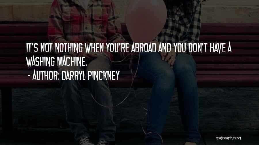 Darryl Pinckney Quotes: It's Not Nothing When You're Abroad And You Don't Have A Washing Machine.