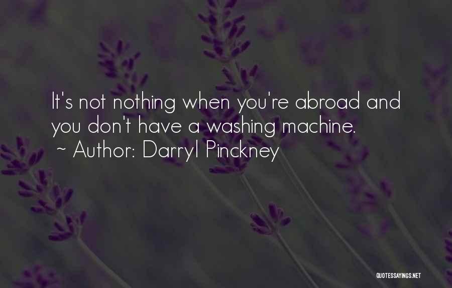 Darryl Pinckney Quotes: It's Not Nothing When You're Abroad And You Don't Have A Washing Machine.