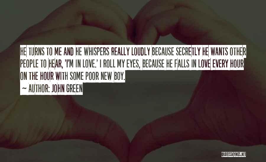 John Green Quotes: He Turns To Me And He Whispers Really Loudly Because Secretly He Wants Other People To Hear, 'i'm In Love.'