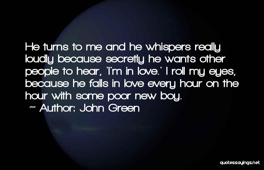 John Green Quotes: He Turns To Me And He Whispers Really Loudly Because Secretly He Wants Other People To Hear, 'i'm In Love.'