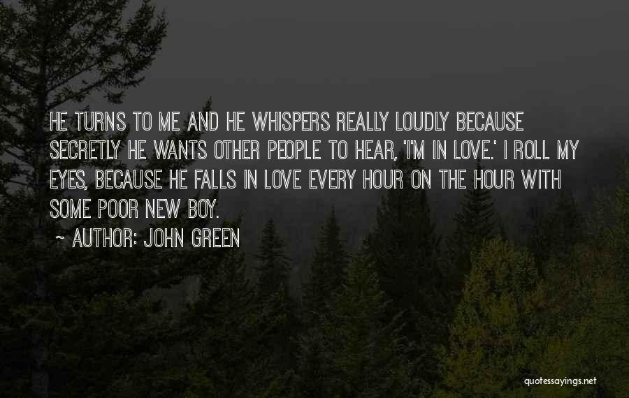 John Green Quotes: He Turns To Me And He Whispers Really Loudly Because Secretly He Wants Other People To Hear, 'i'm In Love.'