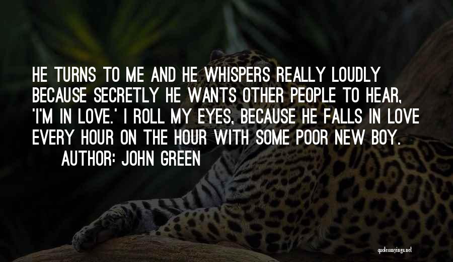 John Green Quotes: He Turns To Me And He Whispers Really Loudly Because Secretly He Wants Other People To Hear, 'i'm In Love.'