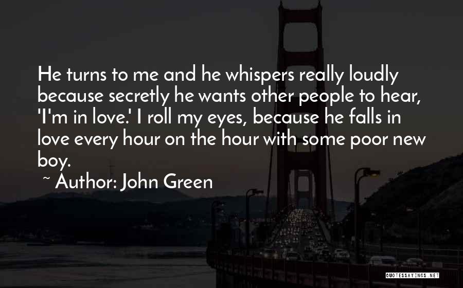 John Green Quotes: He Turns To Me And He Whispers Really Loudly Because Secretly He Wants Other People To Hear, 'i'm In Love.'