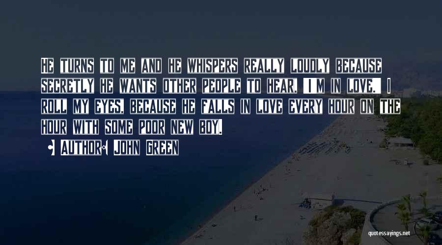 John Green Quotes: He Turns To Me And He Whispers Really Loudly Because Secretly He Wants Other People To Hear, 'i'm In Love.'