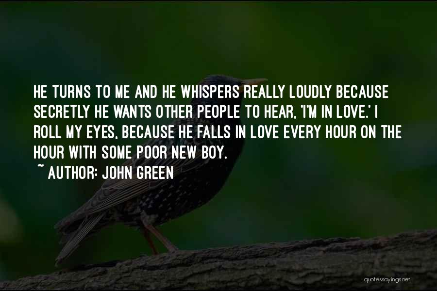 John Green Quotes: He Turns To Me And He Whispers Really Loudly Because Secretly He Wants Other People To Hear, 'i'm In Love.'