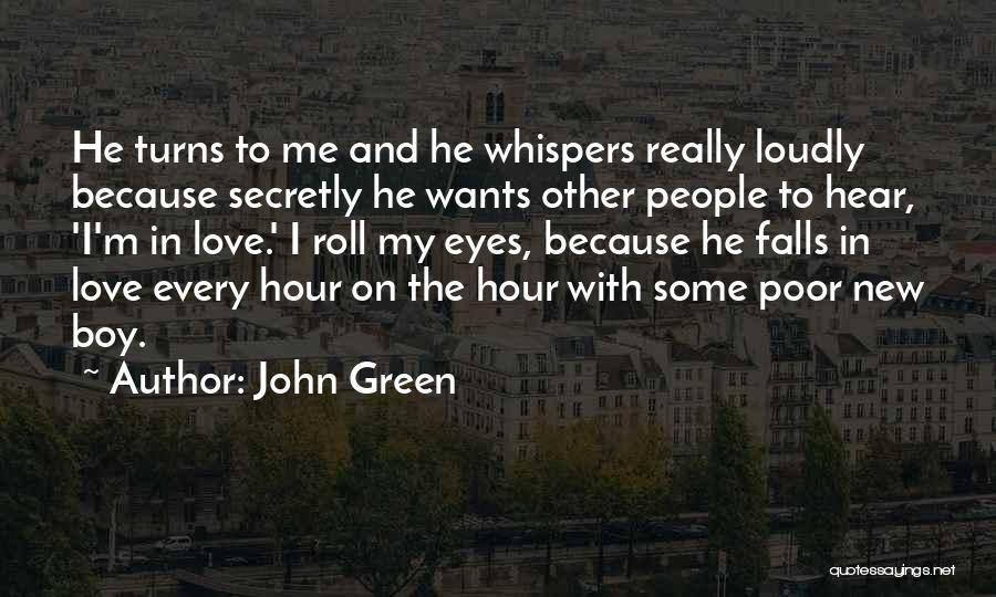 John Green Quotes: He Turns To Me And He Whispers Really Loudly Because Secretly He Wants Other People To Hear, 'i'm In Love.'