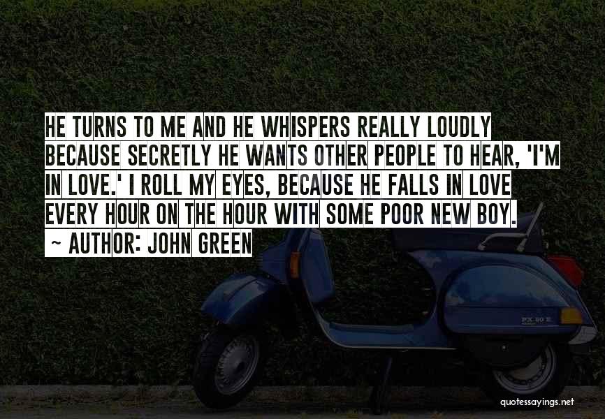 John Green Quotes: He Turns To Me And He Whispers Really Loudly Because Secretly He Wants Other People To Hear, 'i'm In Love.'