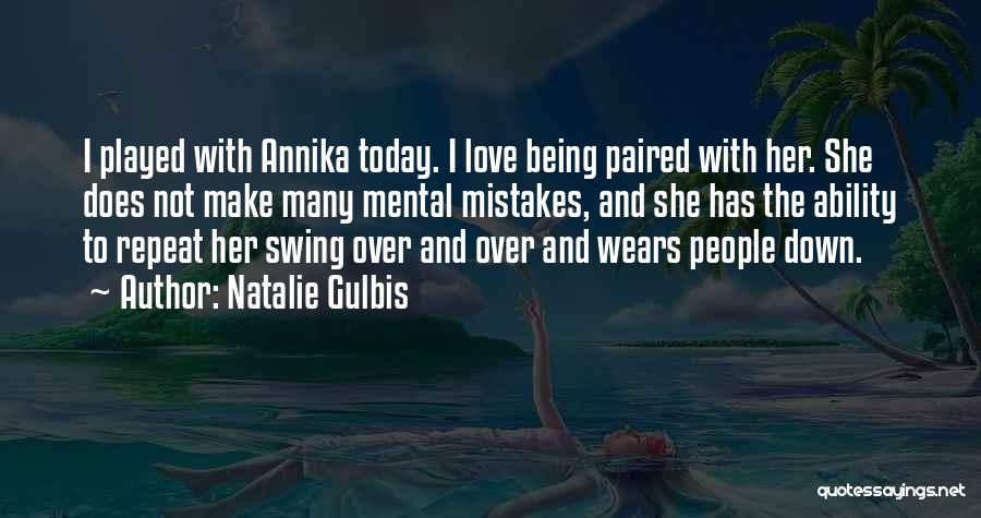 Natalie Gulbis Quotes: I Played With Annika Today. I Love Being Paired With Her. She Does Not Make Many Mental Mistakes, And She