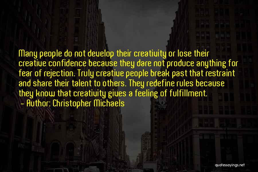 Christopher Michaels Quotes: Many People Do Not Develop Their Creativity Or Lose Their Creative Confidence Because They Dare Not Produce Anything For Fear