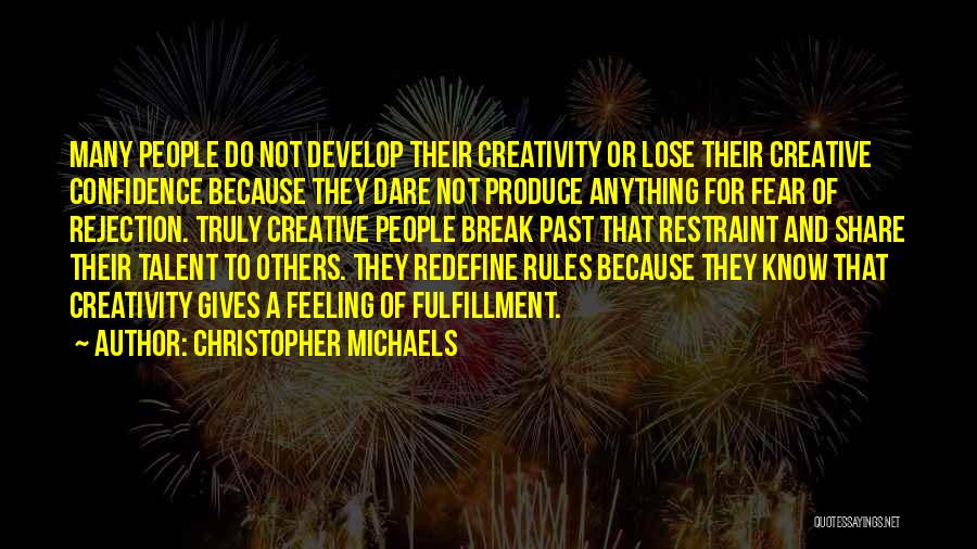 Christopher Michaels Quotes: Many People Do Not Develop Their Creativity Or Lose Their Creative Confidence Because They Dare Not Produce Anything For Fear