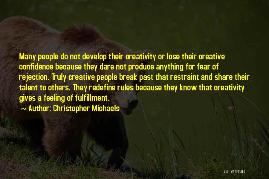 Christopher Michaels Quotes: Many People Do Not Develop Their Creativity Or Lose Their Creative Confidence Because They Dare Not Produce Anything For Fear
