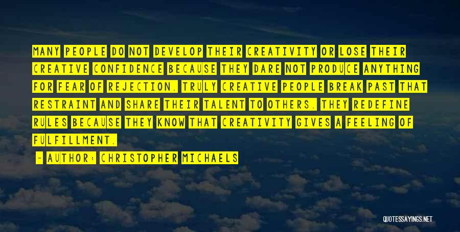 Christopher Michaels Quotes: Many People Do Not Develop Their Creativity Or Lose Their Creative Confidence Because They Dare Not Produce Anything For Fear