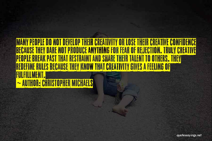 Christopher Michaels Quotes: Many People Do Not Develop Their Creativity Or Lose Their Creative Confidence Because They Dare Not Produce Anything For Fear