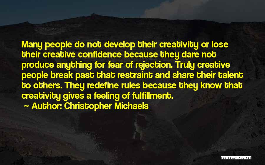 Christopher Michaels Quotes: Many People Do Not Develop Their Creativity Or Lose Their Creative Confidence Because They Dare Not Produce Anything For Fear