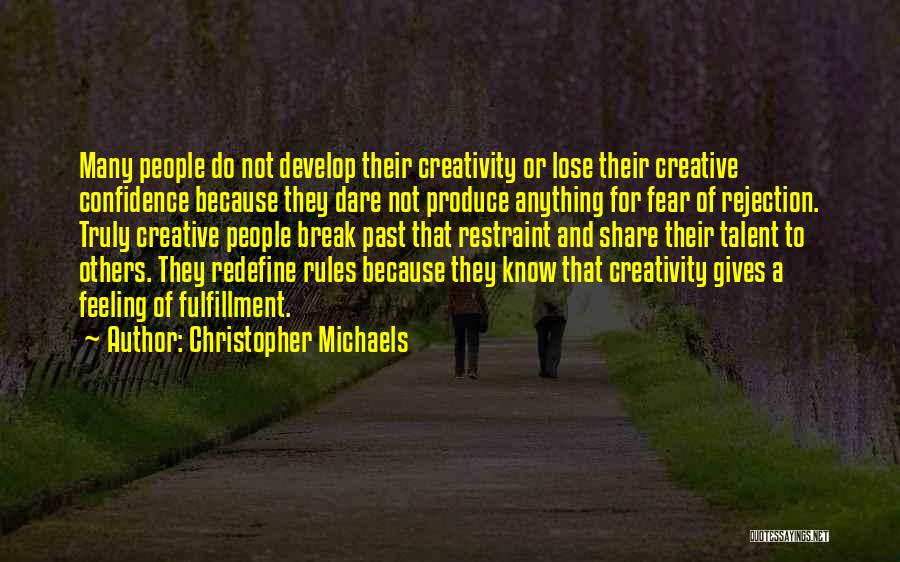 Christopher Michaels Quotes: Many People Do Not Develop Their Creativity Or Lose Their Creative Confidence Because They Dare Not Produce Anything For Fear